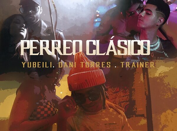 Dani Torres, Yubeili y Trainer se juntan en un “Perreo Clásico”